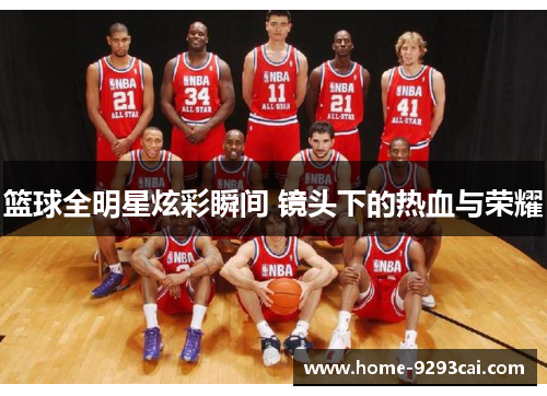 篮球全明星炫彩瞬间 镜头下的热血与荣耀