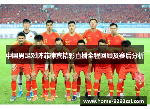 中国男足对阵菲律宾精彩直播全程回顾及赛后分析