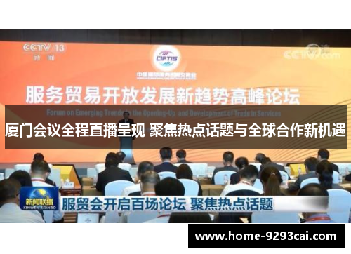 厦门会议全程直播呈现 聚焦热点话题与全球合作新机遇