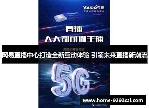 网易直播中心打造全新互动体验 引领未来直播新潮流